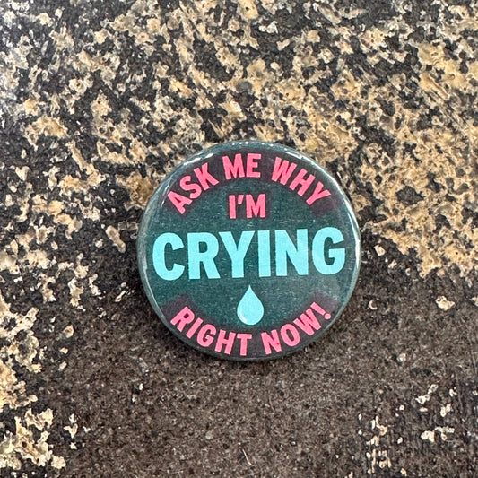 Ask Me Why I'm Crying Right Now! Button